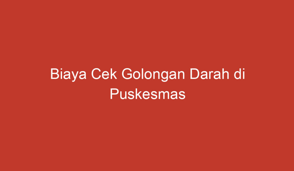 Biaya Cek Golongan Darah di Puskesmas