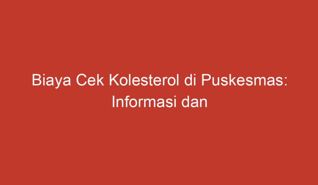 Biaya Cek Kolesterol di Puskesmas: Informasi dan Pertimbangan