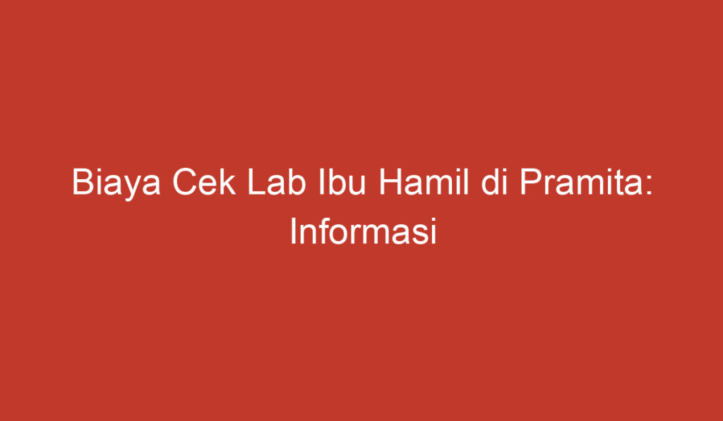 Biaya Cek Lab Ibu Hamil di Pramita: Informasi Umum yang Perlu Diketahui