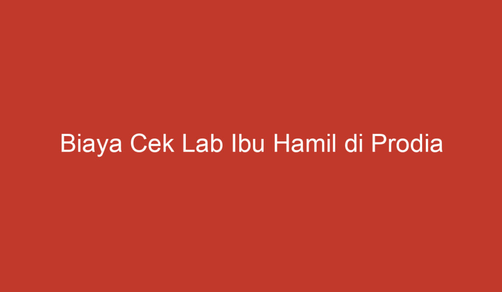 Biaya Cek Lab Ibu Hamil di Prodia