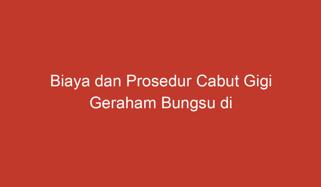 Biaya dan Prosedur Cabut Gigi Geraham Bungsu di Puskesmas