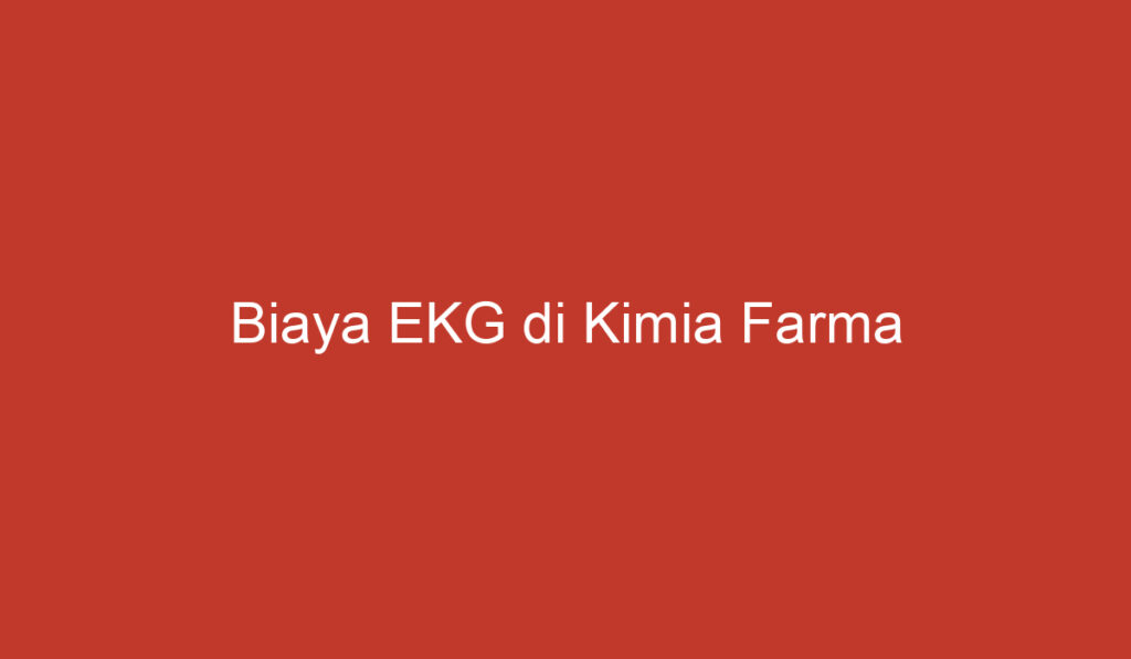 Biaya EKG di Kimia Farma