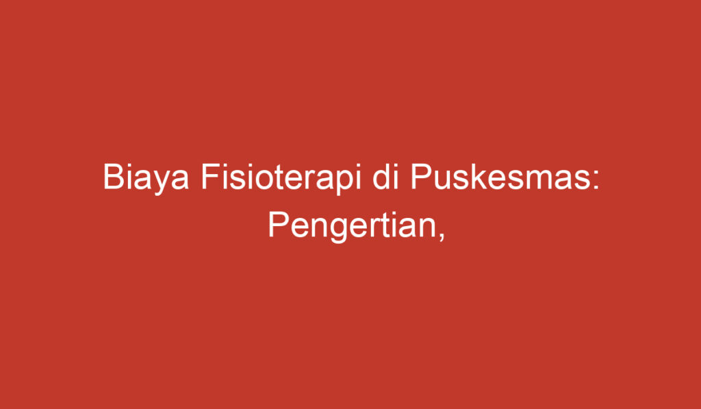 Biaya Fisioterapi di Puskesmas: Pengertian, Manfaat, dan Perkiraan Biaya