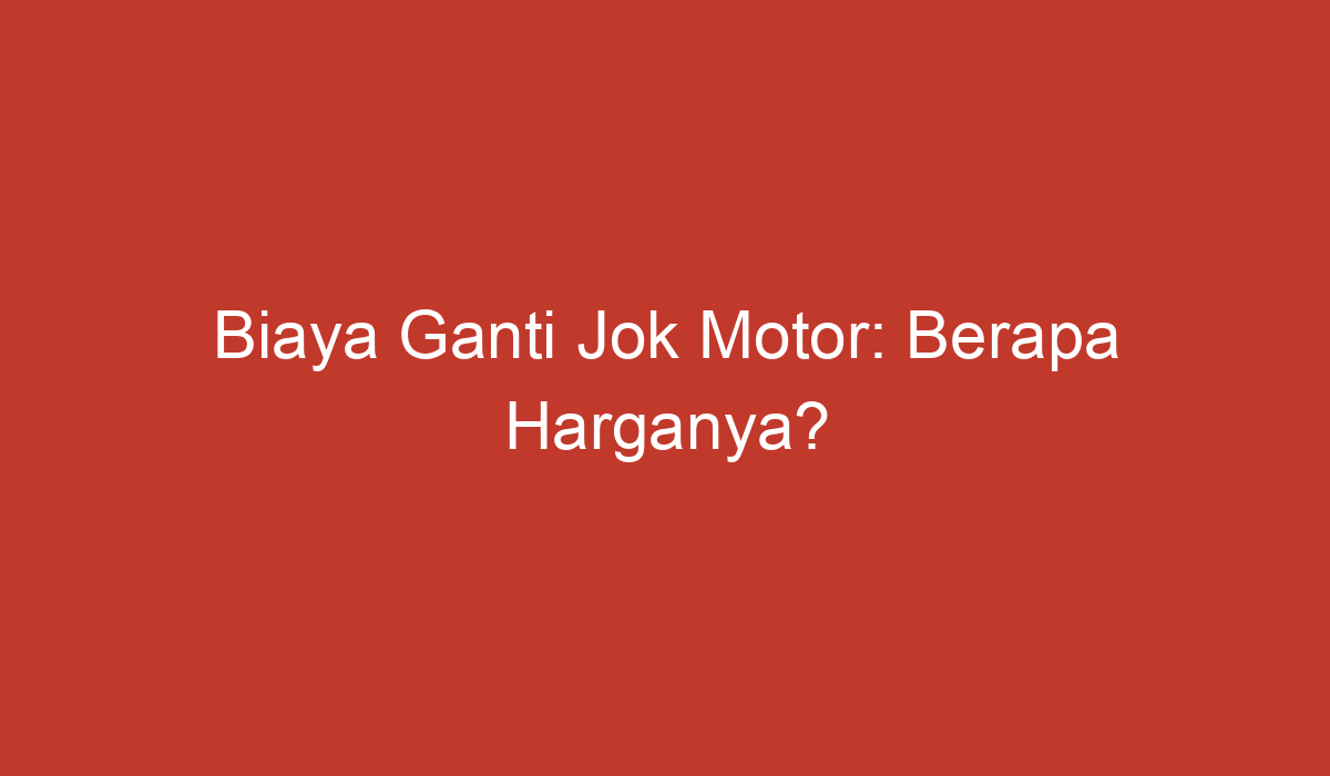 Biaya Ganti Jok Motor Berapa Harganya