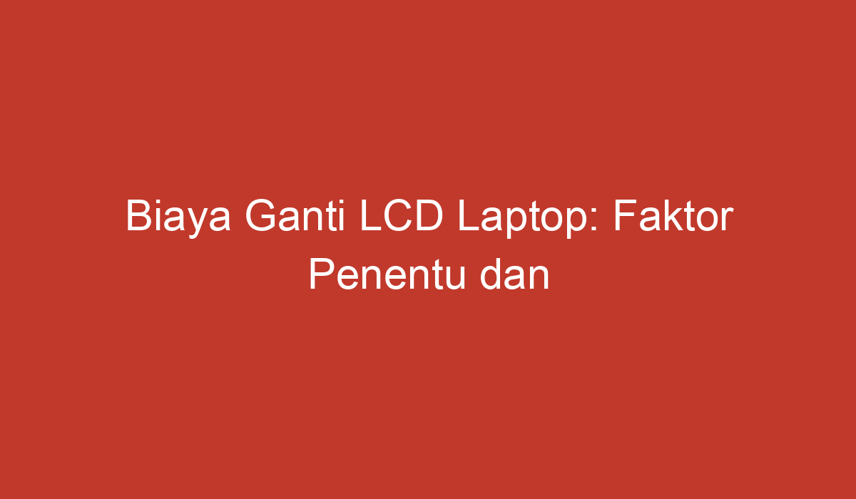 Biaya Ganti Lcd Laptop Faktor Penentu Dan Perkiraan Harga