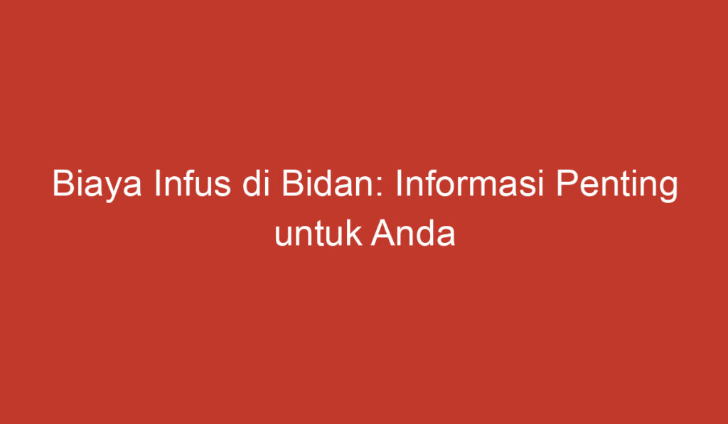 Biaya Infus di Bidan: Informasi Penting untuk Anda