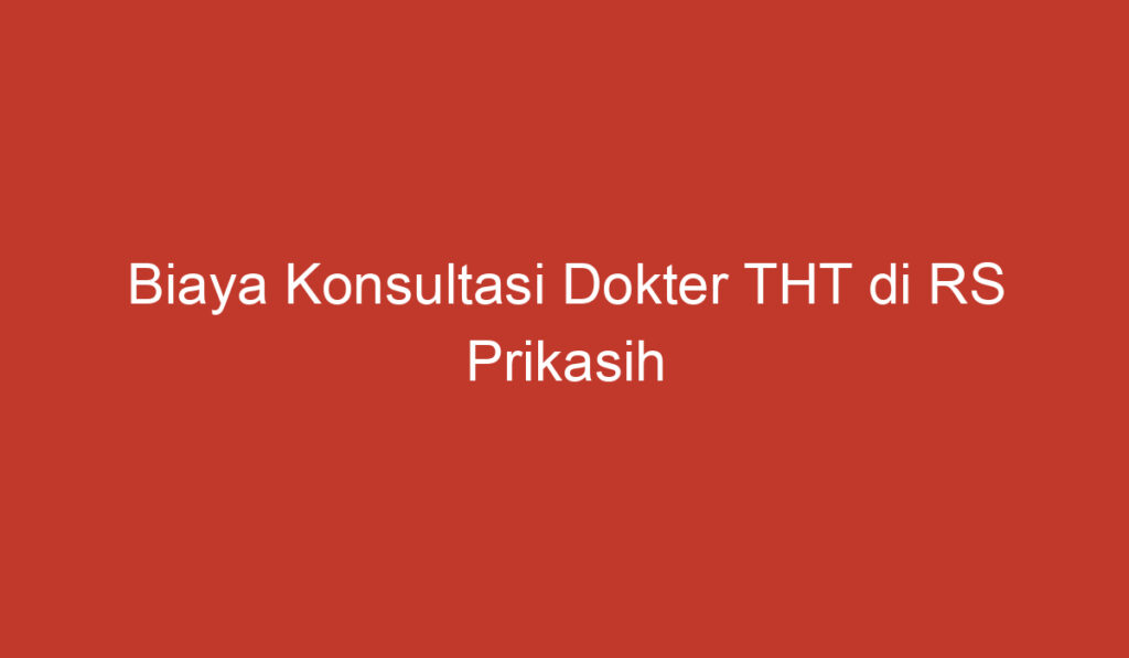 Biaya Konsultasi Dokter THT di RS Prikasih