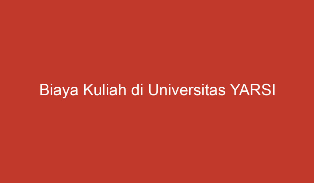 Biaya Kuliah di Universitas YARSI