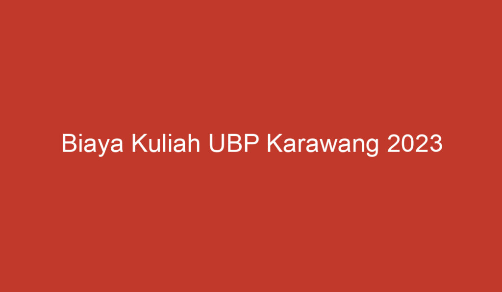 Biaya Kuliah UBP Karawang 2023