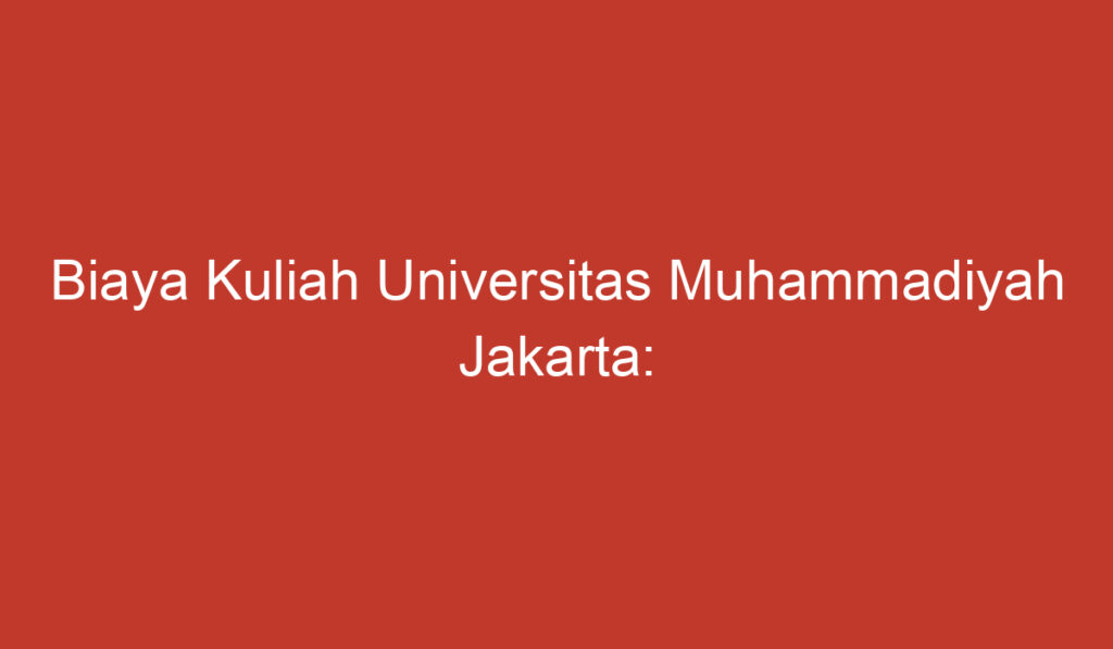 Biaya Kuliah Universitas Muhammadiyah Jakarta: Syarat dan Cara Pendaftaran