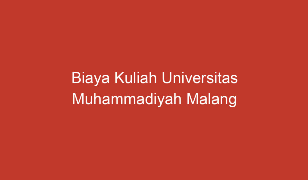 Biaya Kuliah Universitas Muhammadiyah Malang