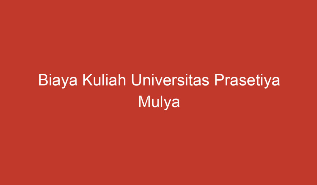 Biaya Kuliah Universitas Prasetiya Mulya