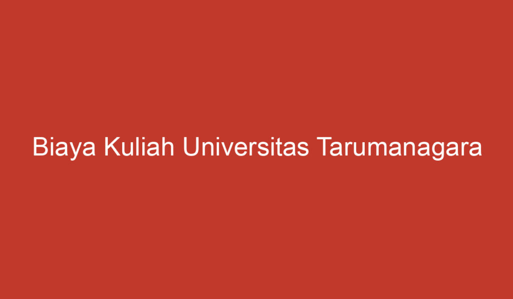 Biaya Kuliah Universitas Tarumanagara