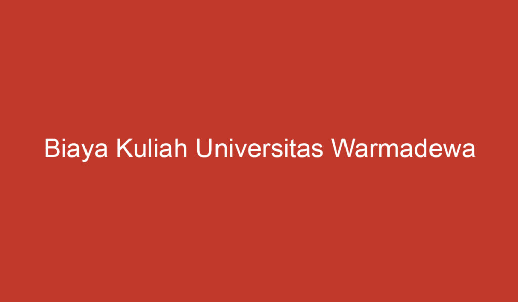 Biaya Kuliah Universitas Warmadewa