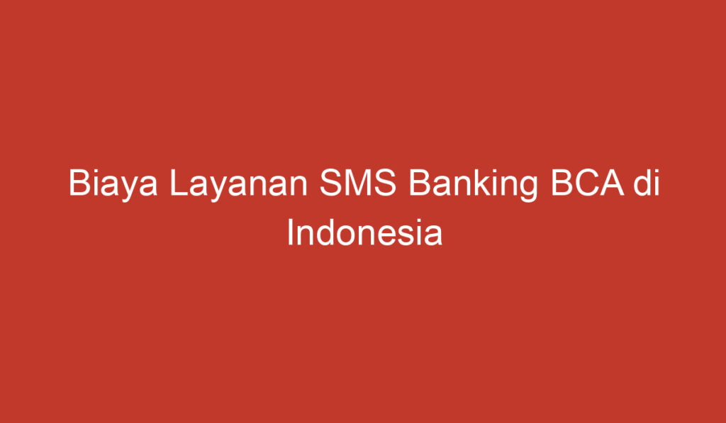 Biaya Layanan SMS Banking BCA di Indonesia