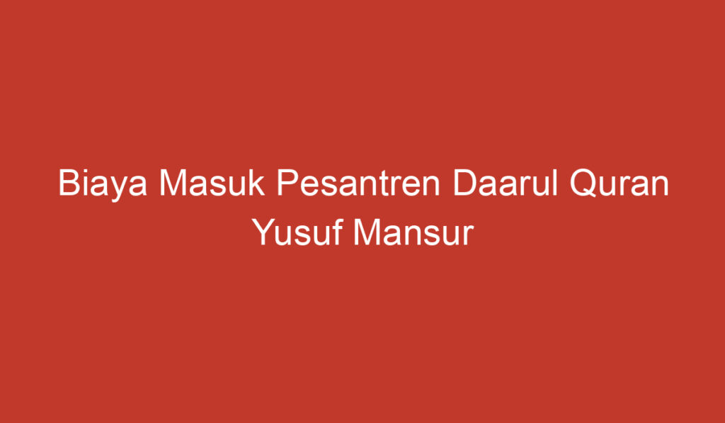 Biaya Masuk Pesantren Daarul Quran Yusuf Mansur