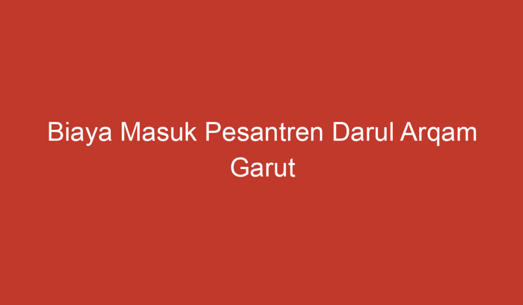 Biaya Masuk Pesantren Darul Arqam Garut