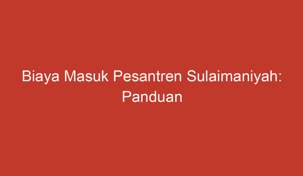 Biaya Masuk Pesantren Sulaimaniyah: Panduan Lengkap untuk Orang Tua dan Calon Santri