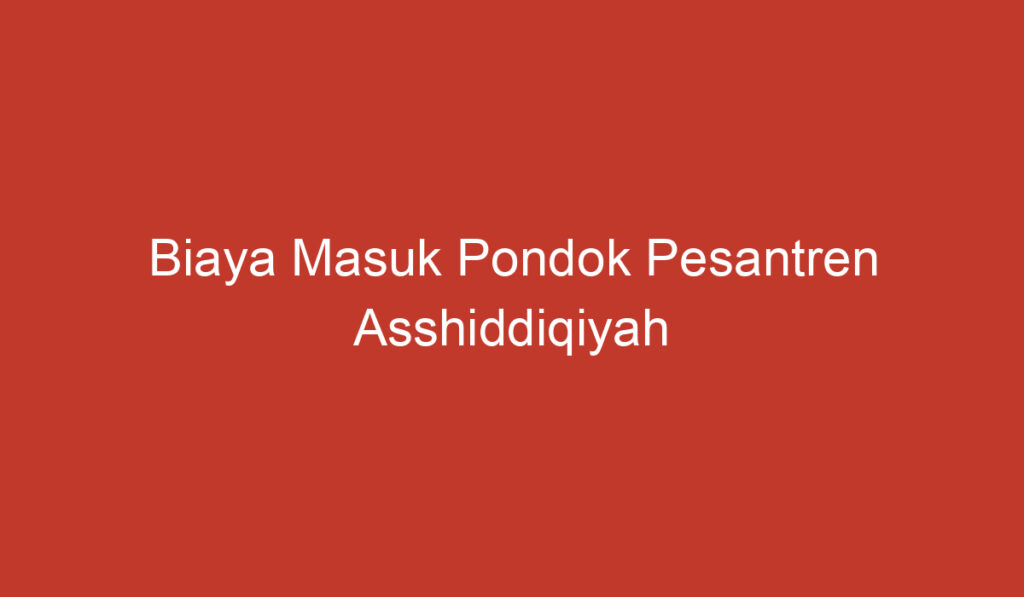 Biaya Masuk Pondok Pesantren Asshiddiqiyah