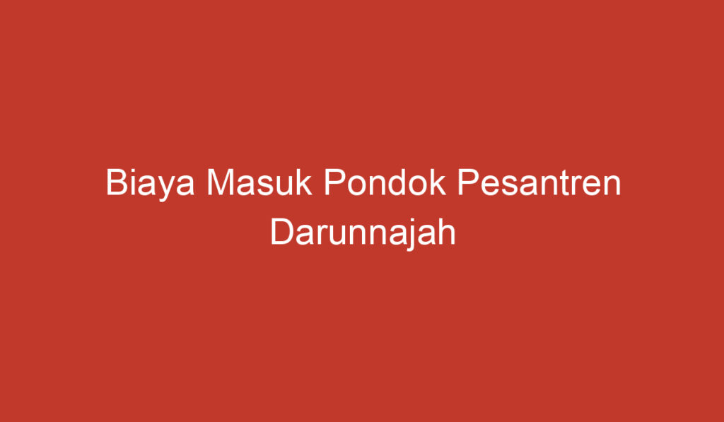 Biaya Masuk Pondok Pesantren Darunnajah