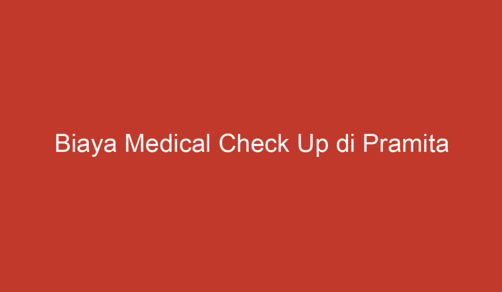 Biaya Medical Check Up di Pramita