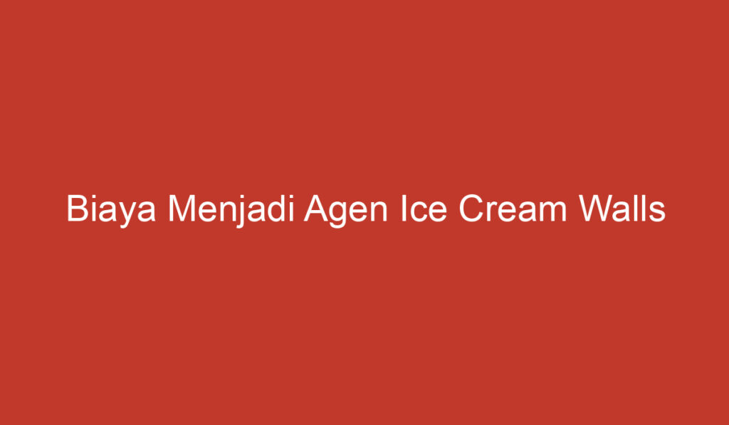 Biaya Menjadi Agen Ice Cream Walls