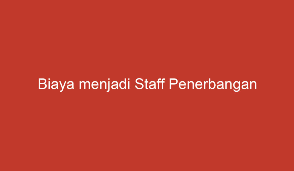 Biaya menjadi Staff Penerbangan