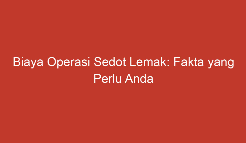 Biaya Operasi Sedot Lemak: Fakta yang Perlu Anda Ketahui