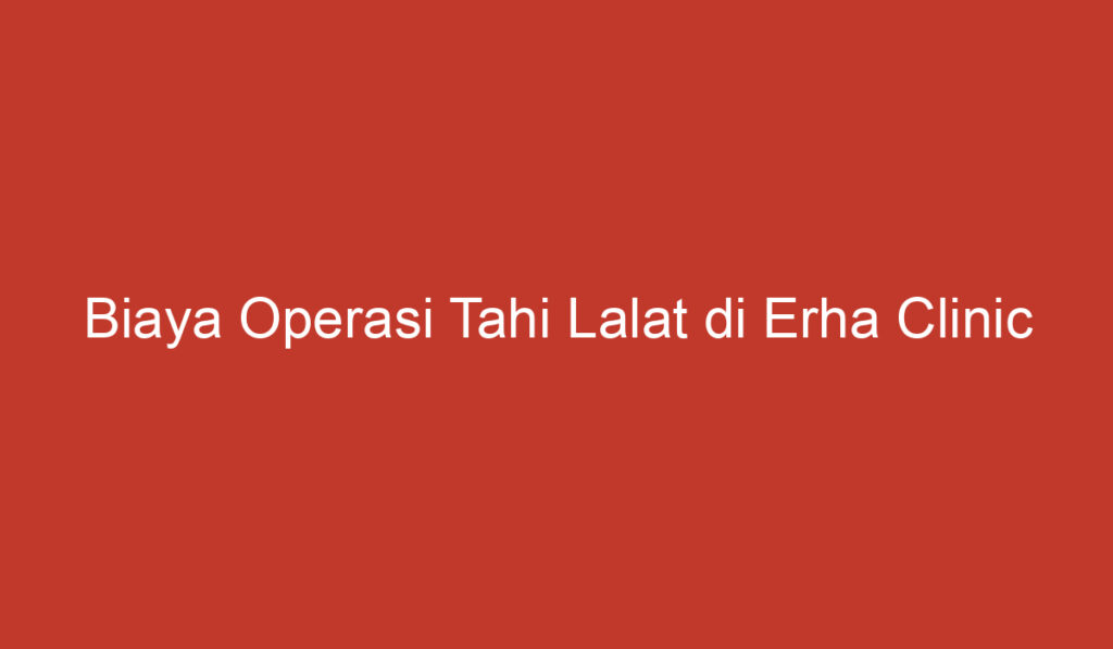 Biaya Operasi Tahi Lalat di Erha Clinic