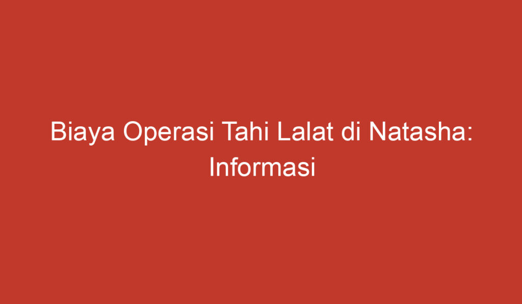 Biaya Operasi Tahi Lalat di Natasha: Informasi Umum