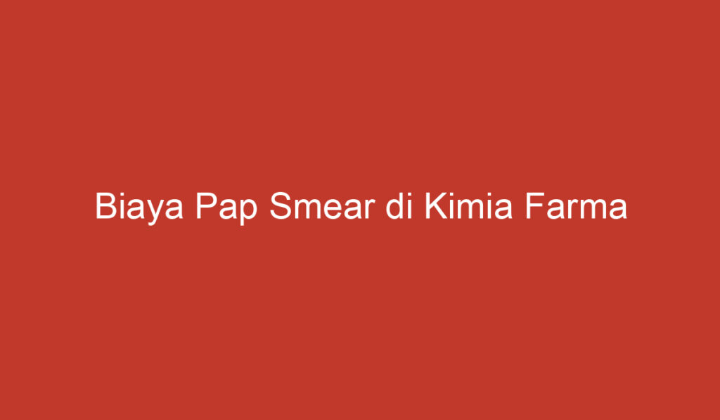 Biaya Pap Smear di Kimia Farma