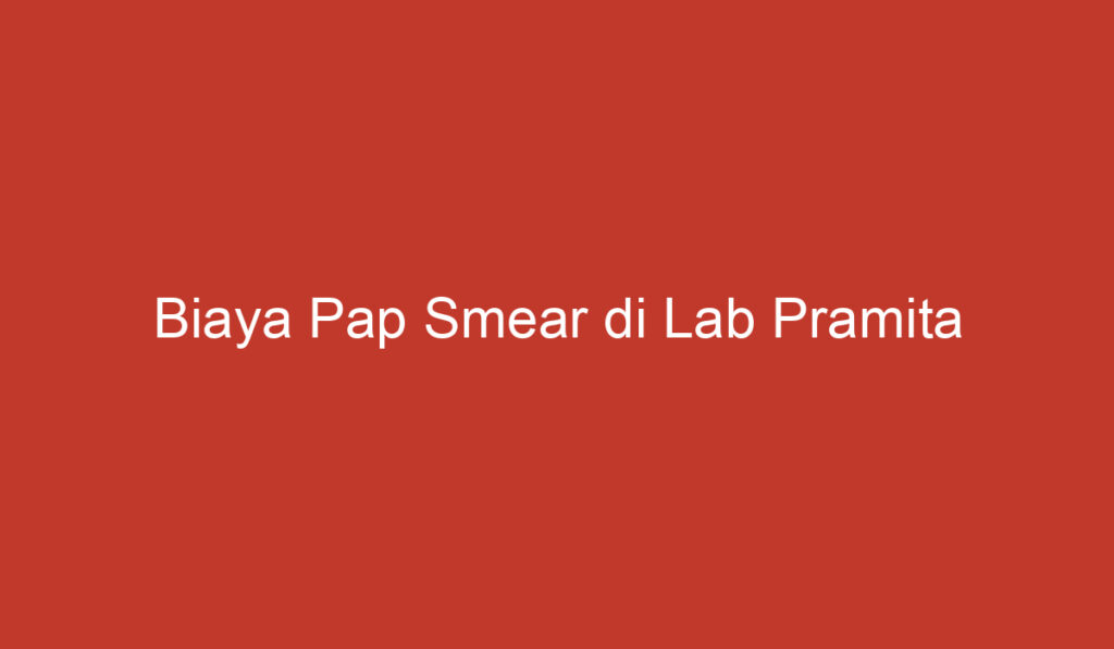 Biaya Pap Smear di Lab Pramita