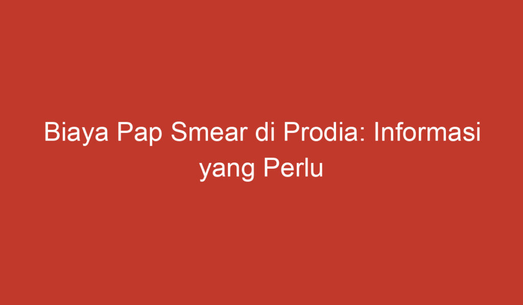 Biaya Pap Smear di Prodia: Informasi yang Perlu Anda Ketahui