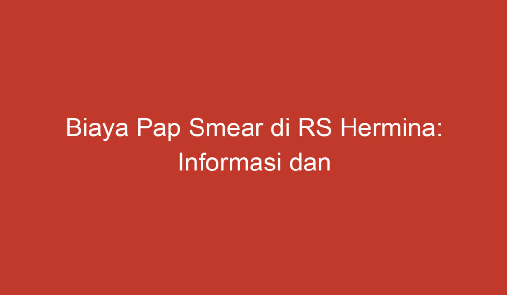 Biaya Pap Smear di RS Hermina: Informasi dan Harga Terbaru