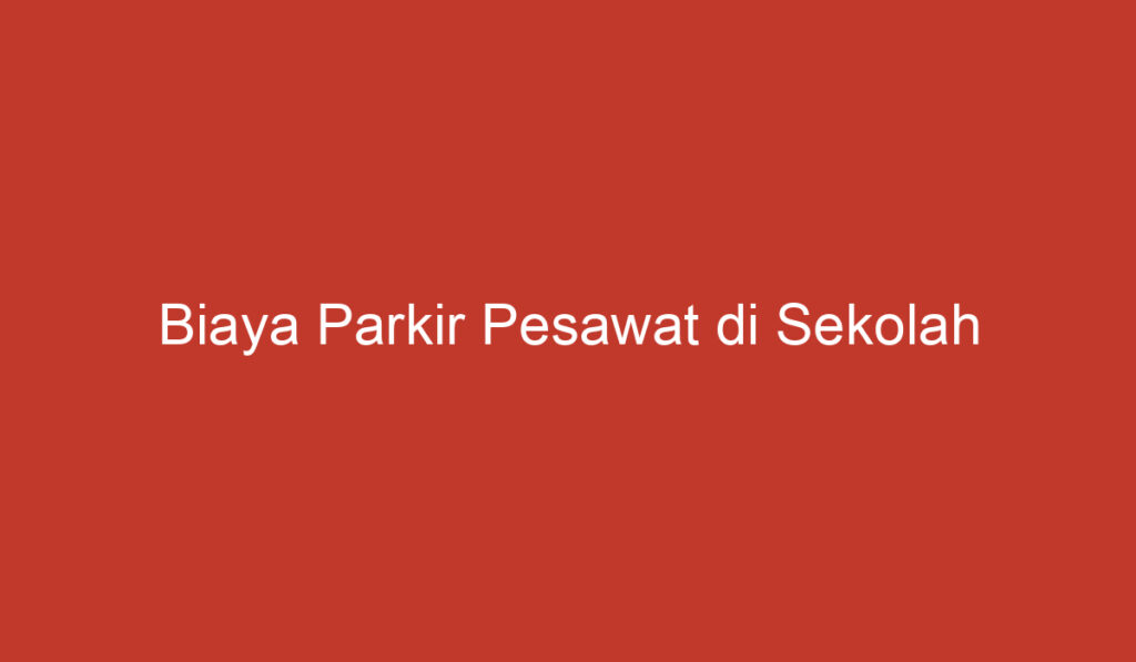 Biaya Parkir Pesawat di Sekolah