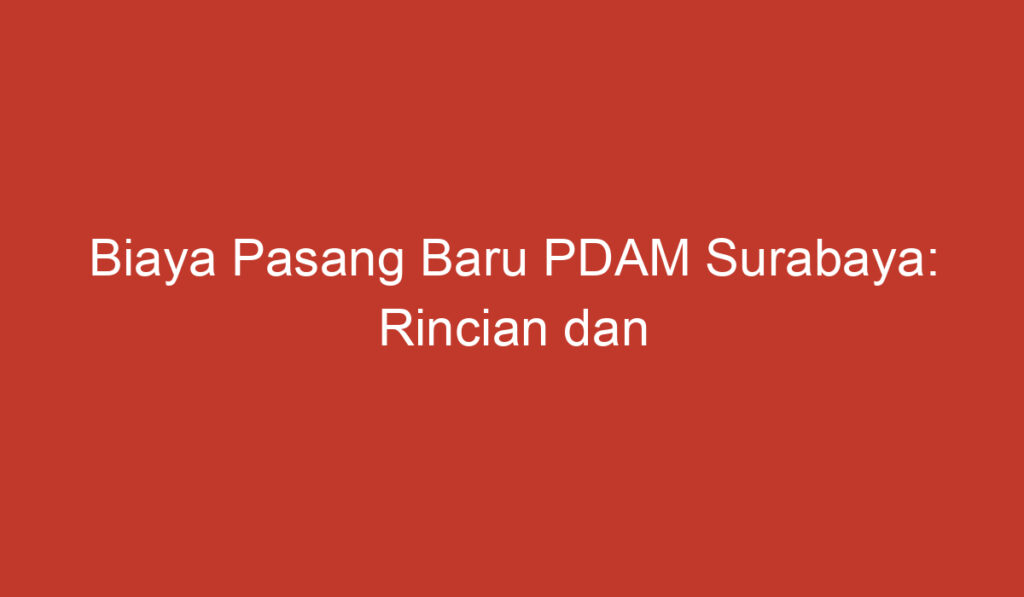 Biaya Pasang Baru PDAM Surabaya: Rincian dan Informasi Terkini