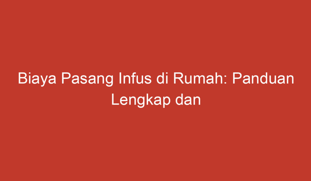 Biaya Pasang Infus di Rumah: Panduan Lengkap dan Harga Terbaru