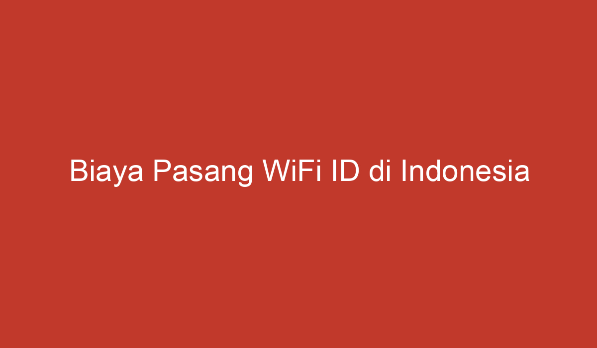 Biaya Pasang Wifi Id Di Indonesia