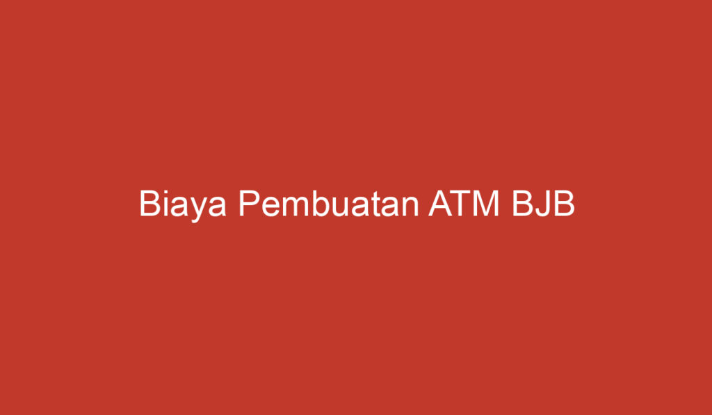 Biaya Pembuatan ATM BJB