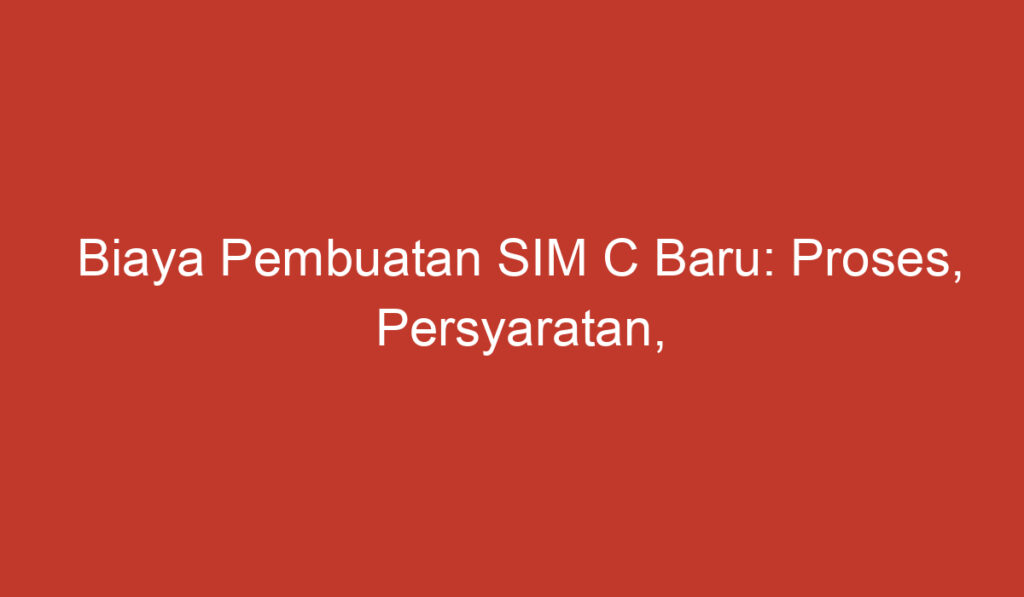 Biaya Pembuatan SIM C Baru: Proses, Persyaratan, dan Tarif Terbaru