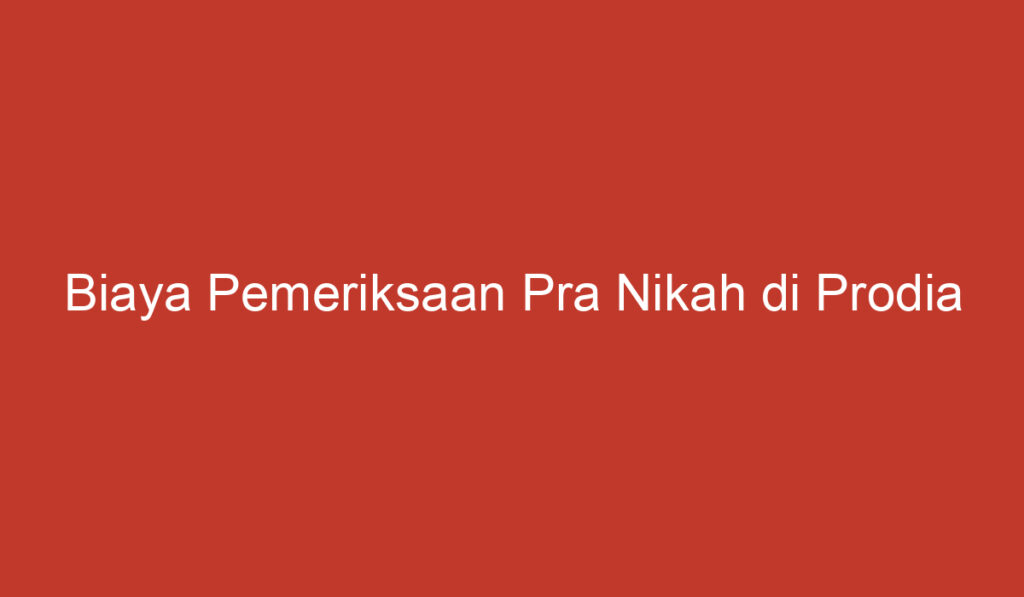 Biaya Pemeriksaan Pra Nikah di Prodia