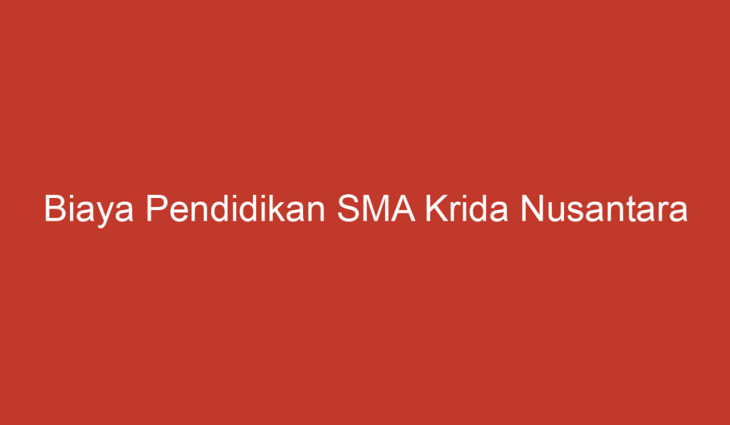 Biaya Pendidikan SMA Krida Nusantara