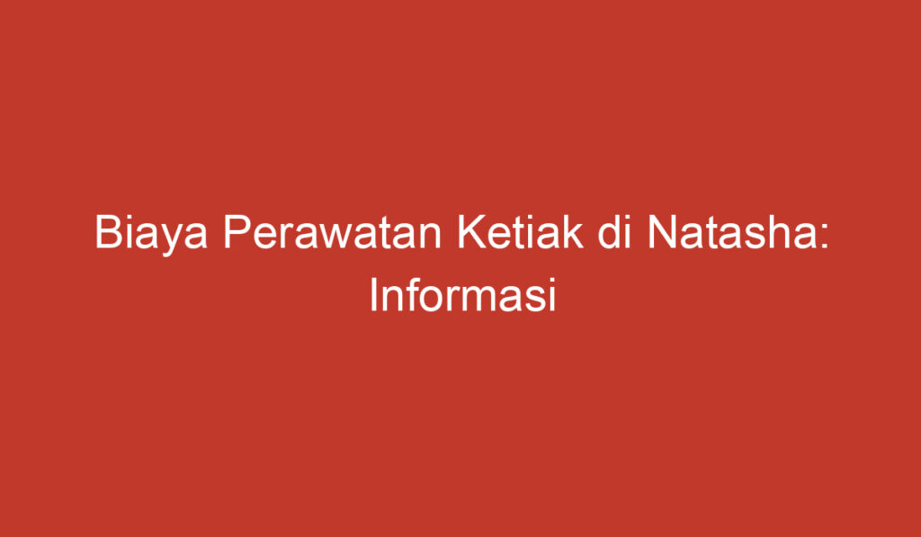 Biaya Perawatan Ketiak di Natasha: Informasi Penting yang Perlu Anda Ketahui