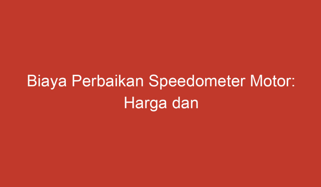 Biaya Perbaikan Speedometer Motor: Harga dan Pertimbangannya