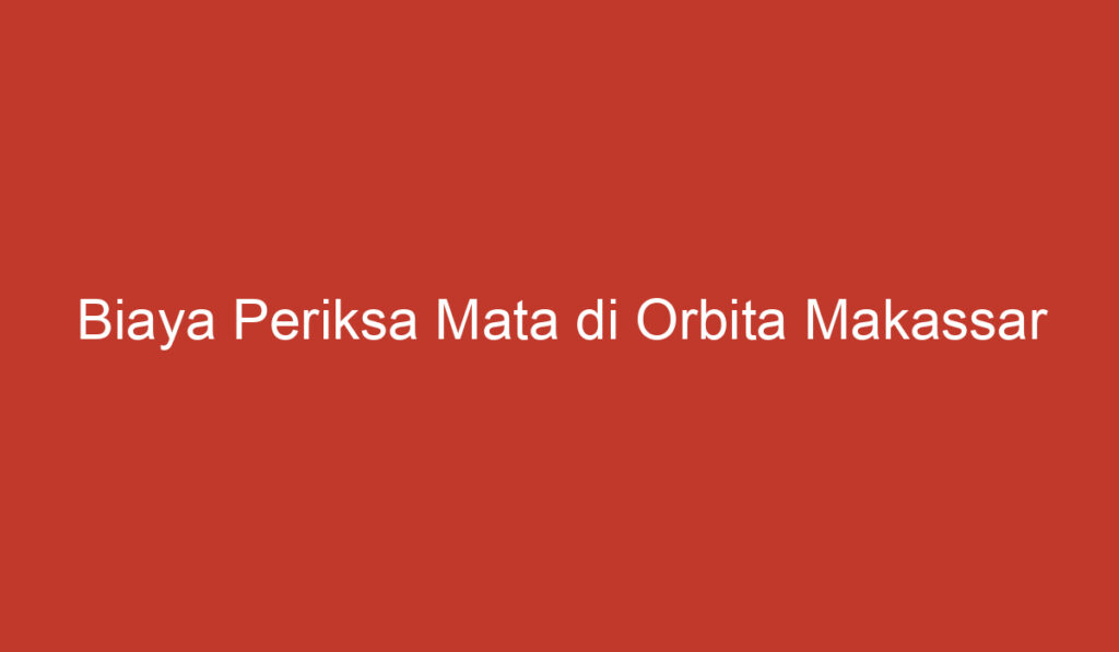 Biaya Periksa Mata di Orbita Makassar