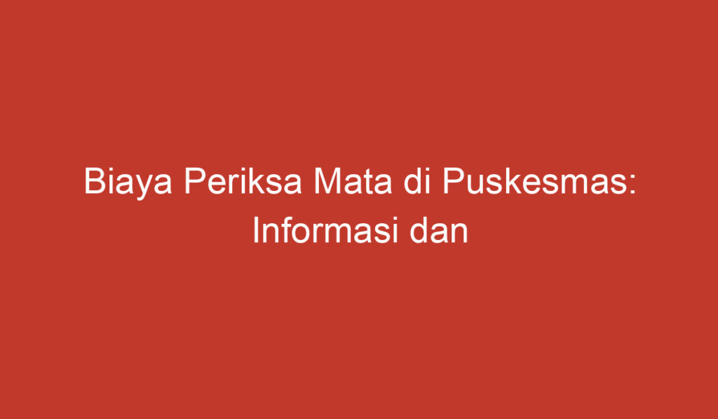 Biaya Periksa Mata di Puskesmas: Informasi dan Perbandingan