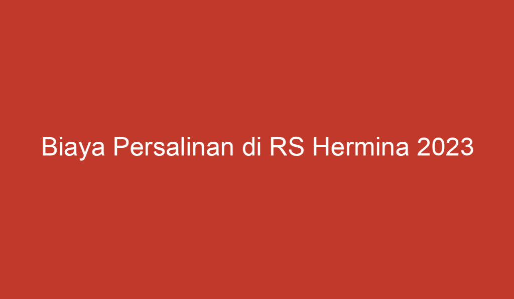 Biaya Persalinan di RS Hermina 2023