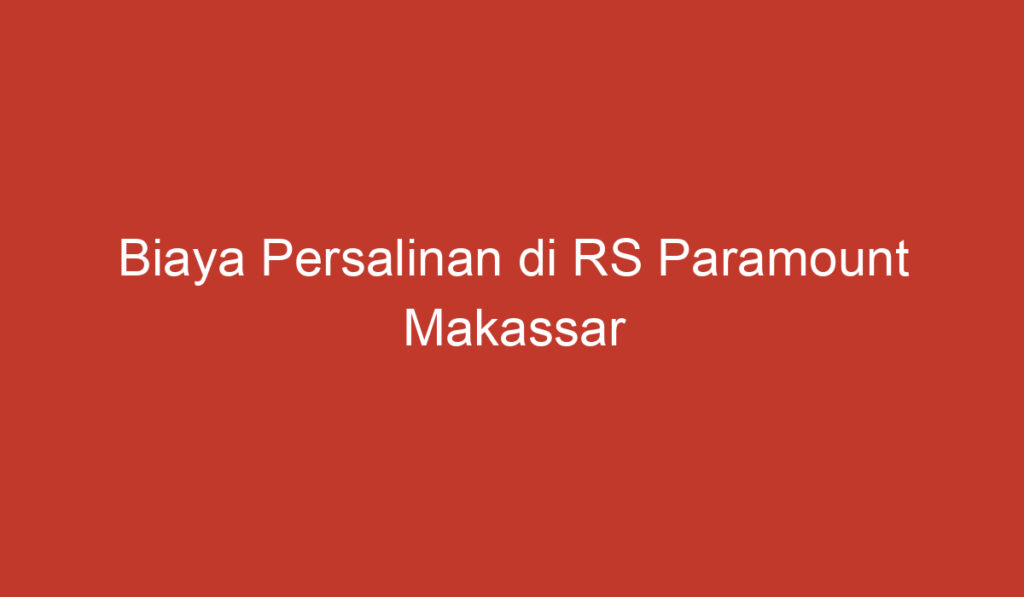 Biaya Persalinan di RS Paramount Makassar