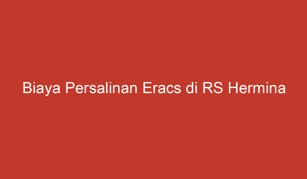 Biaya Persalinan Eracs di RS Hermina