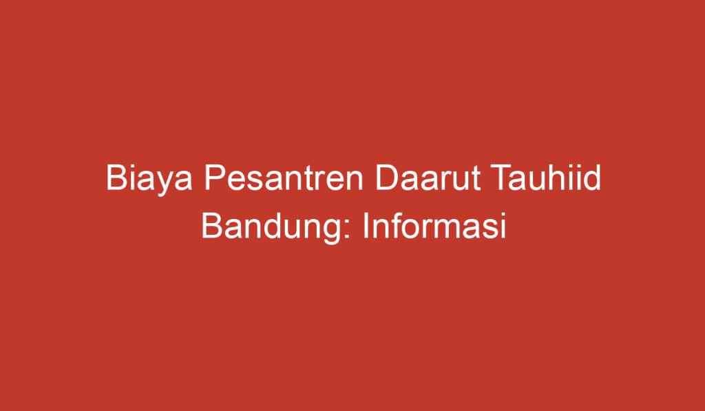 Biaya Pesantren Daarut Tauhiid Bandung: Informasi dan Persyaratan